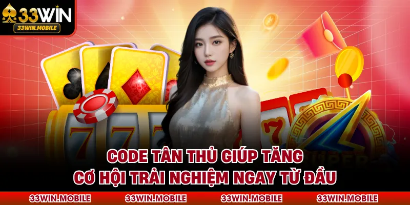 Code tân thủ giúp tăng cơ hội trải nghiệm ngay từ đầu