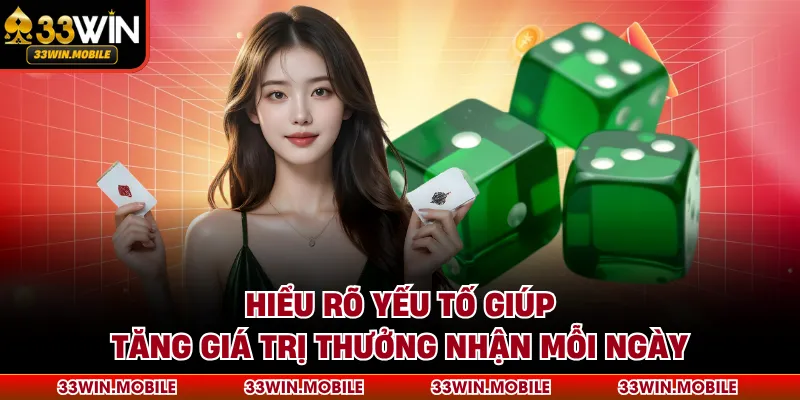 Hiểu rõ yếu tố giúp tăng giá trị thưởng nhận mỗi ngày